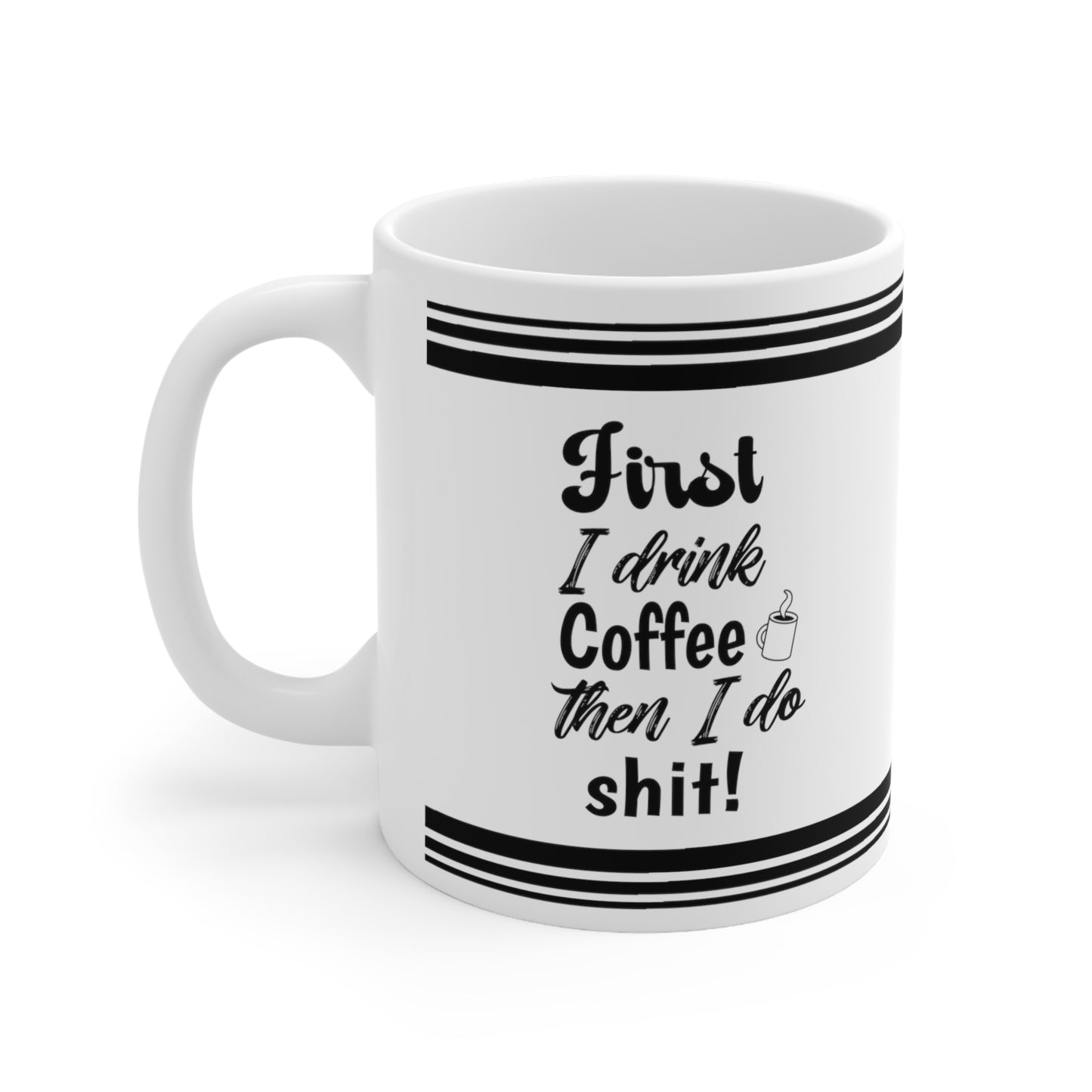 First I Drink Coffee - Ceramic Mug 11oz