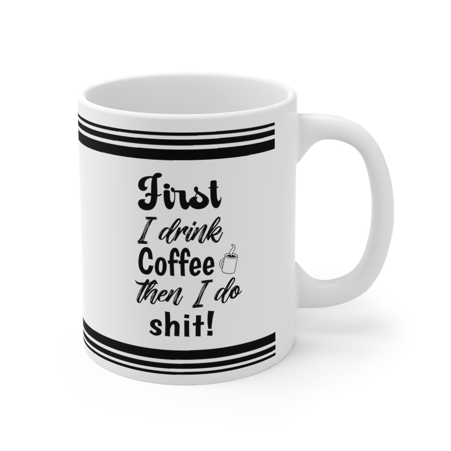 First I Drink Coffee - Ceramic Mug 11oz