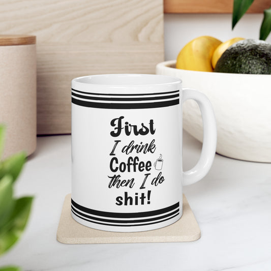 First I Drink Coffee - Ceramic Mug 11oz